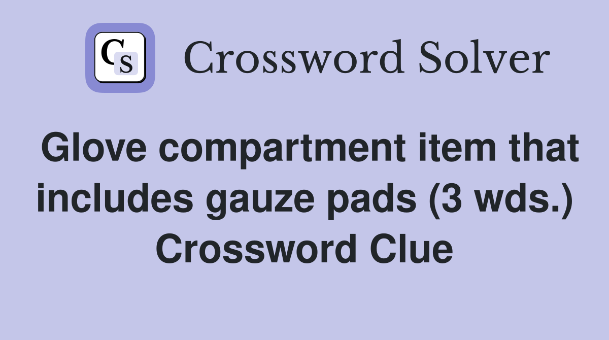 Glove compartment item that includes gauze pads (3 wds.) Crossword Clue Answers Crossword Solver